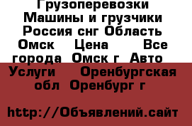 Грузоперевозки.Машины и грузчики.Россия.снг,Область.Омск. › Цена ­ 1 - Все города, Омск г. Авто » Услуги   . Оренбургская обл.,Оренбург г.